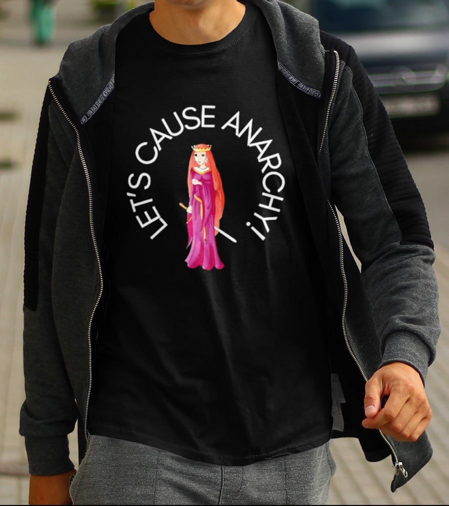 Let's Cause Anarchy Princess In Purple Robe And Crown T-Shirt