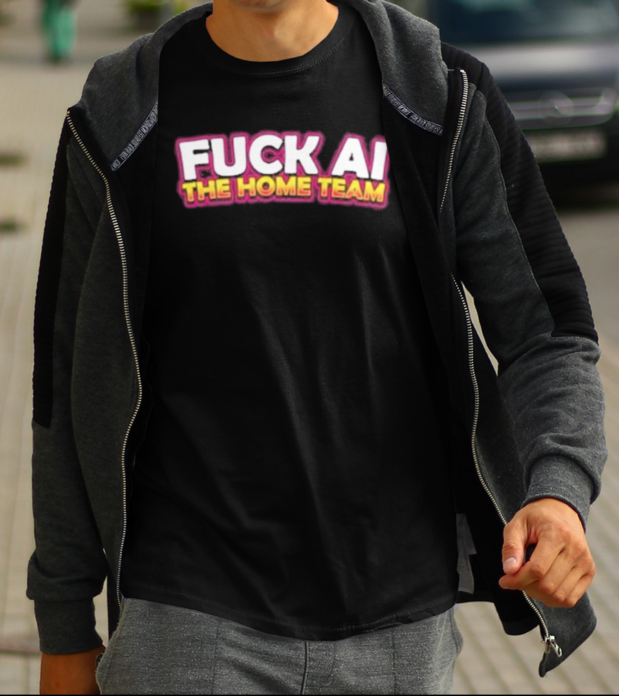 F**k AI The Home Team T-Shirt