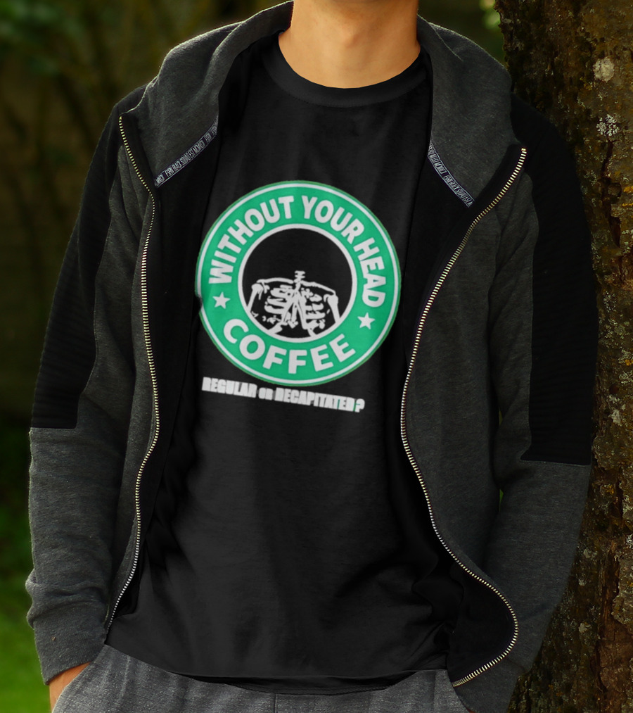Without Your Head Coffee Skeleton Starbucks T-Shirt