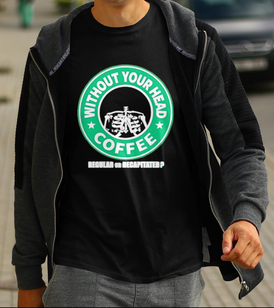 Without Your Head Coffee Skeleton Starbucks T-Shirt