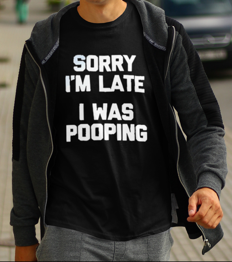 Sorry I'm Late I Was Pooping Humor Fun T-Shirt