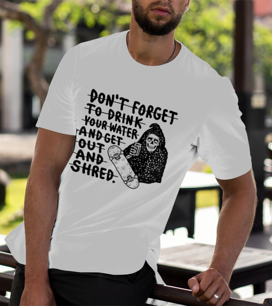 Don't Forget To Drink Your Water And Get Out And Shred Grim Reaper Skateboard T-Shirt
