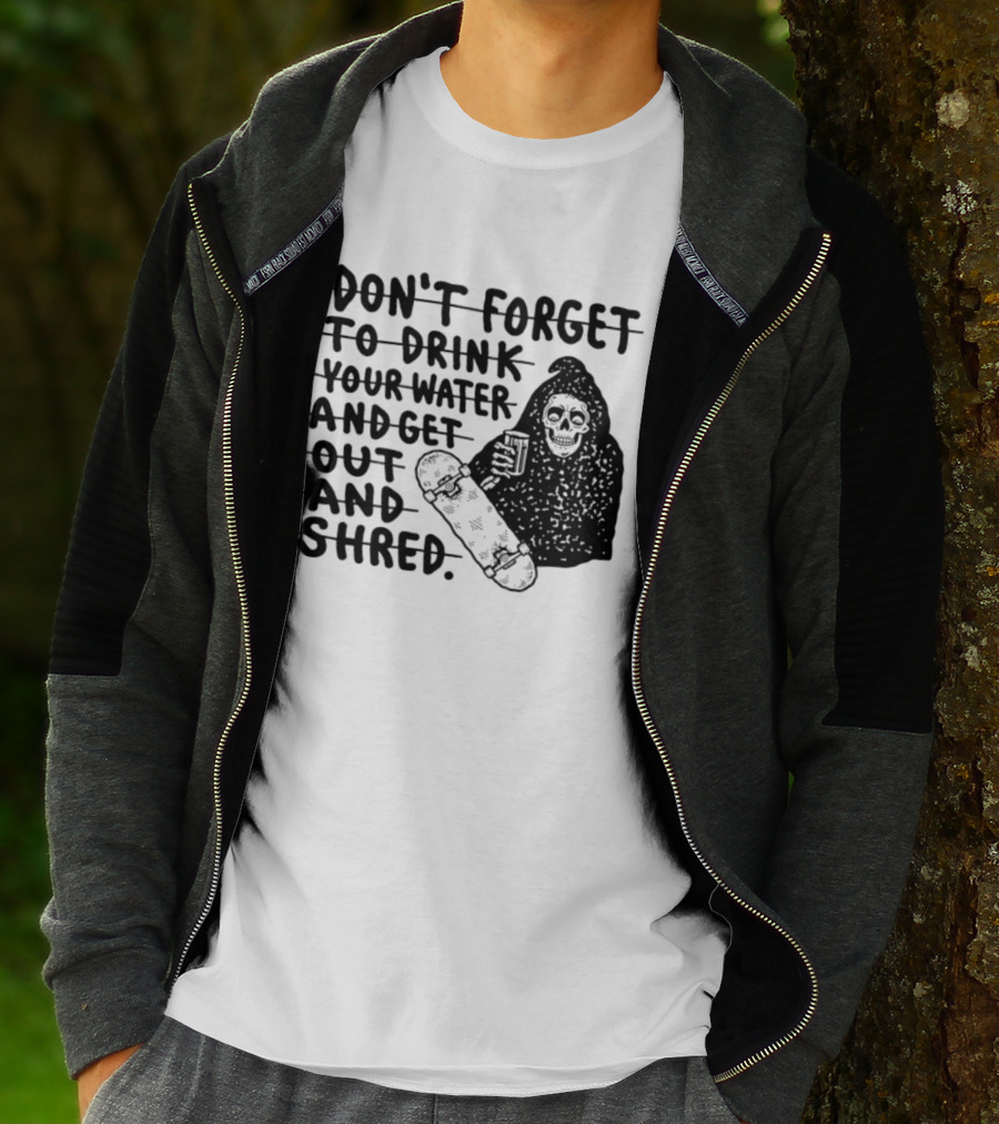 Don't Forget To Drink Your Water And Get Out And Shred Grim Reaper Skateboard T-Shirt