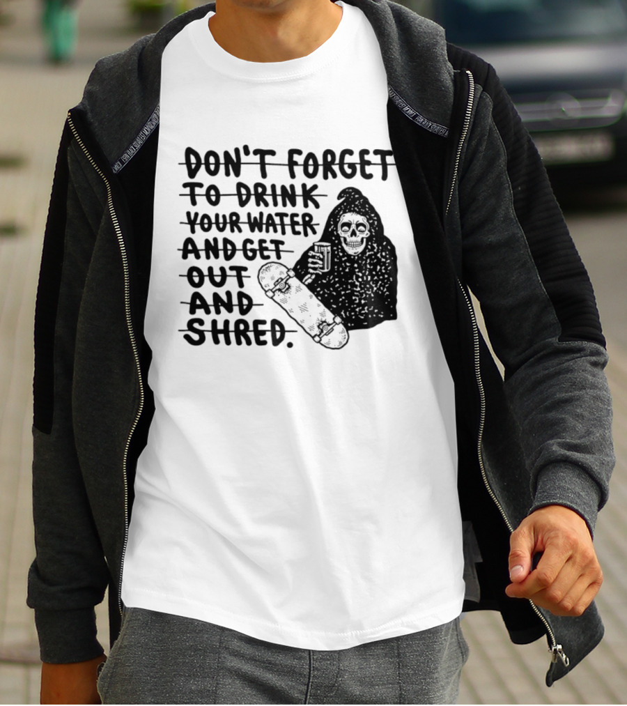 Don't Forget To Drink Your Water And Get Out And Shred Grim Reaper Skateboard T-Shirt