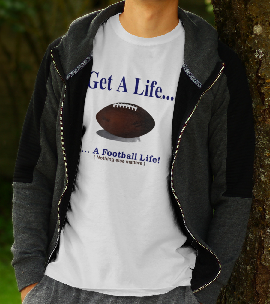 Get A Life A Football Life Nothing Else Matters T-Shirt
