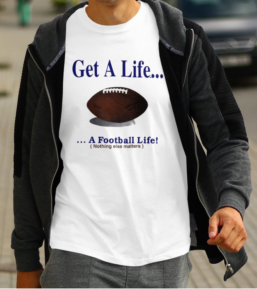 Get A Life A Football Life Nothing Else Matters T-Shirt