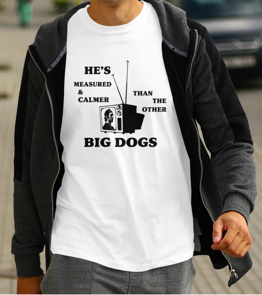 He's Measured And Calmer Than The Other Big Dogs TV Antenna T-Shirt