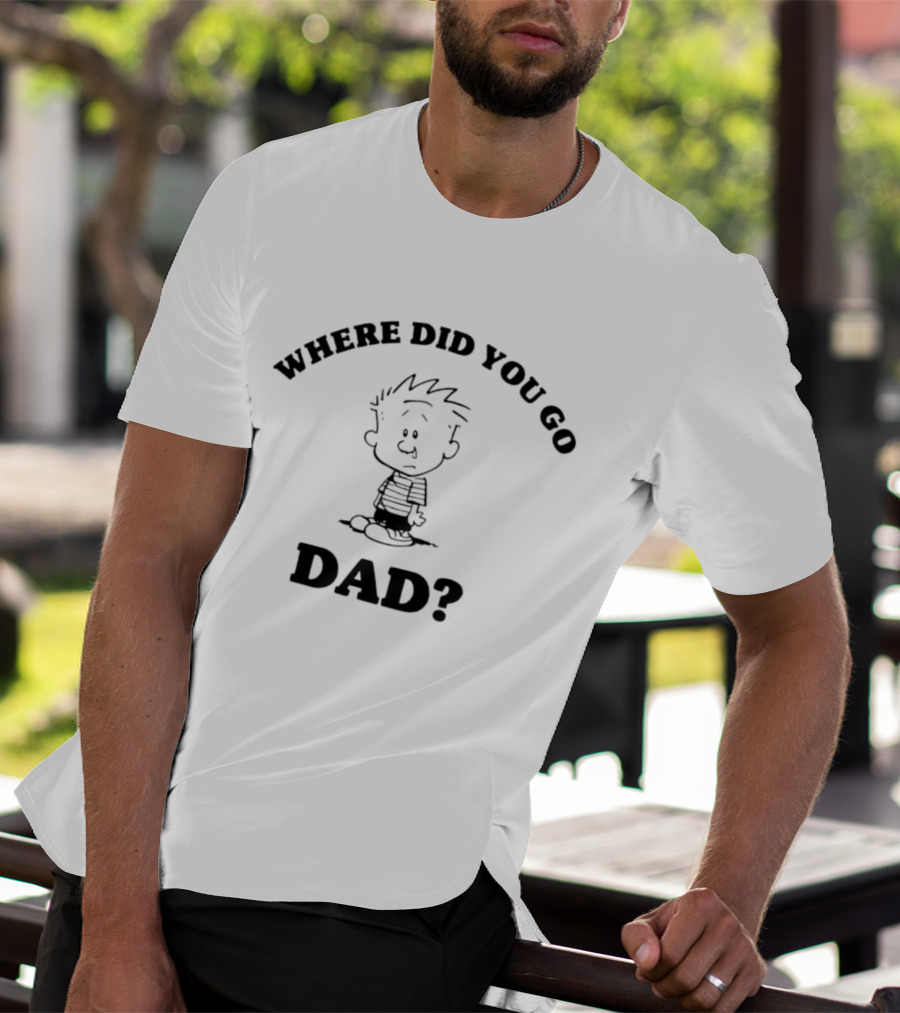 Where Did You Go Dad Calvin Comic Strip T-Shirt