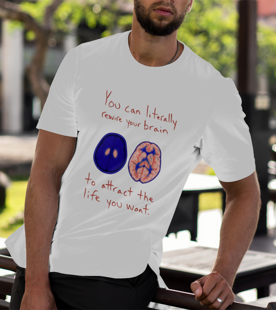 You Can Literally Rewire Your Brain To Attract The Life You Want With Illustrated Brain T-Shirt