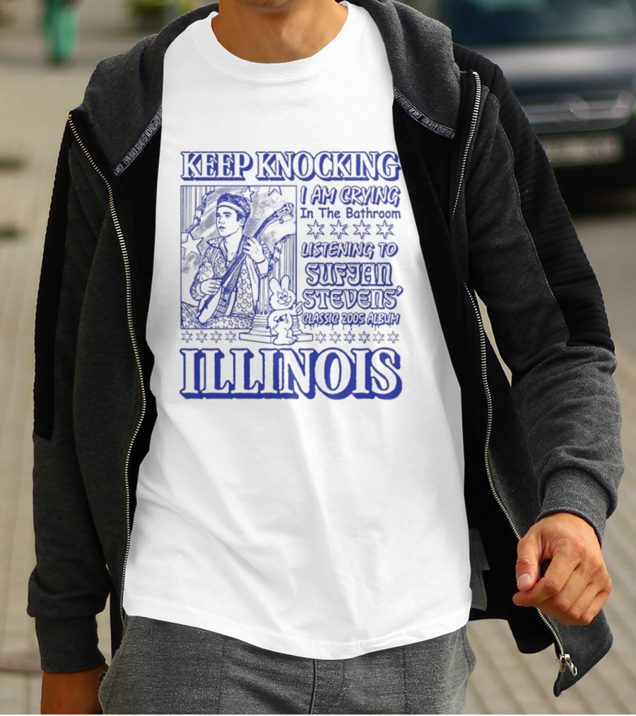 Keep Knocking I Am Crying In The Bathroom Listening To Sufjan Stevens Illinois T-Shirt