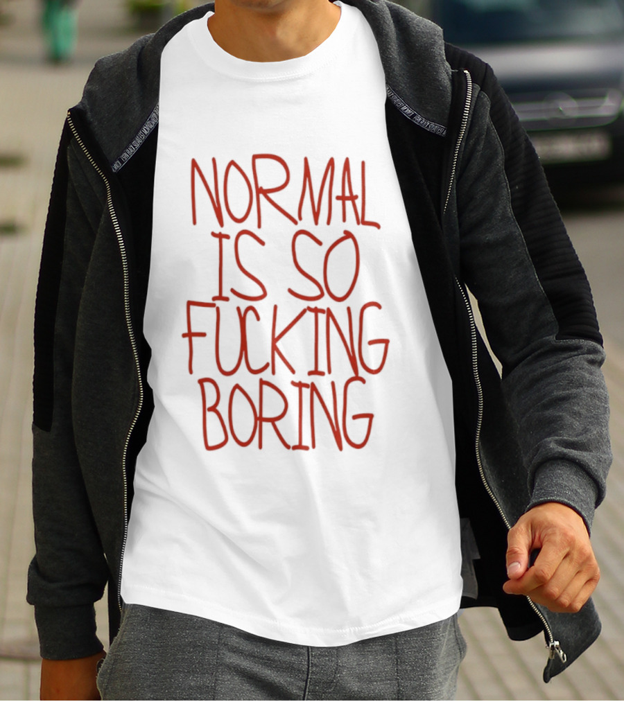 Normal Is So Fucking Boring Sarcastic T-Shirt