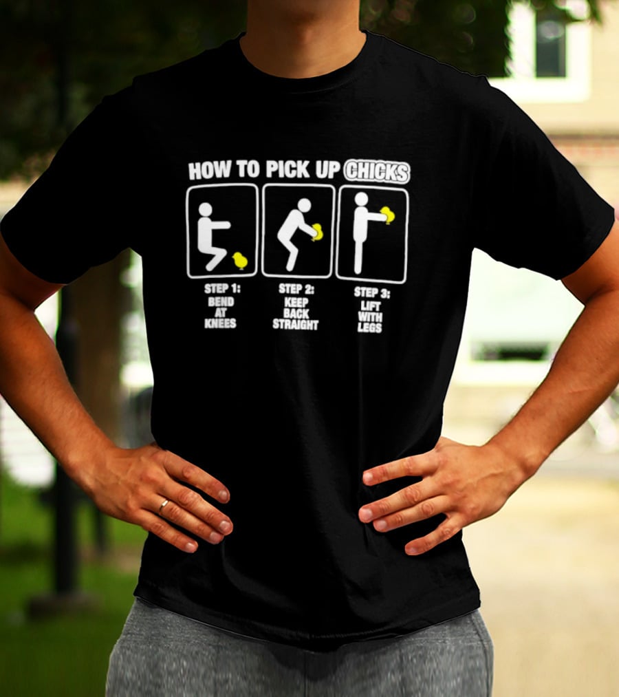 How To Pick Up Chicks Bend Knees Keep Back Straight Lift Legs Steps Fun Instructions T-Shirt