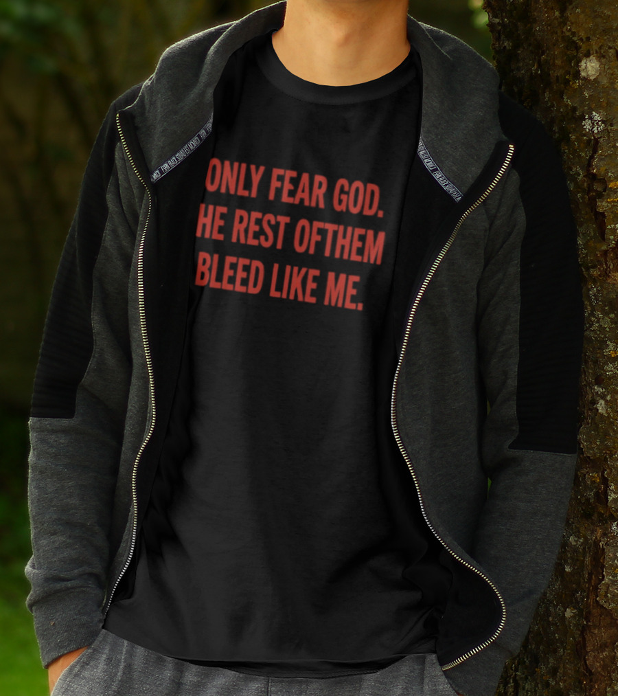 I Only Fear God The Rest Of Them Bleed Like Me Bold Declaration T-Shirt