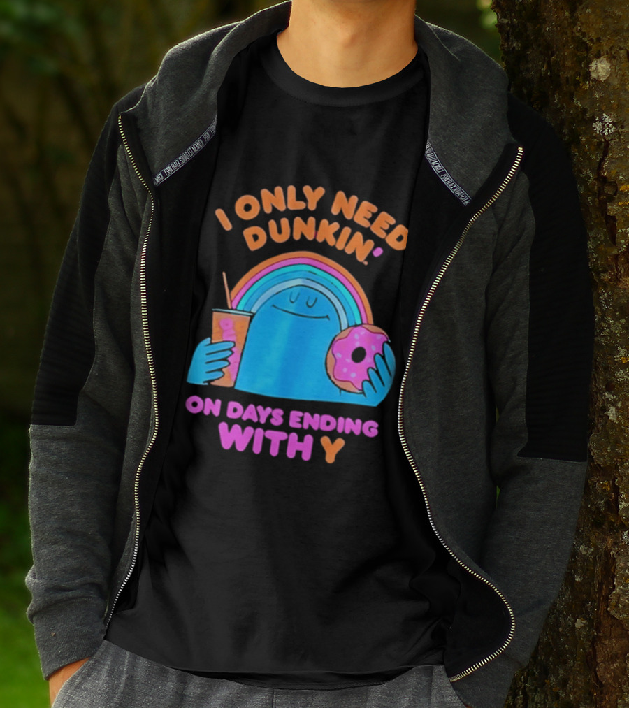 I Only Need Dunkin' Every Day With Rainbow Coffee And Donut T-Shirt