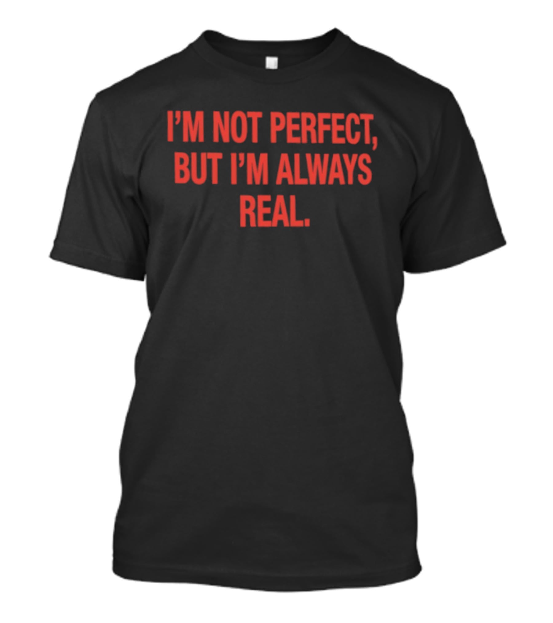 I'm Not Perfect But I'm Always Real T-Shirt