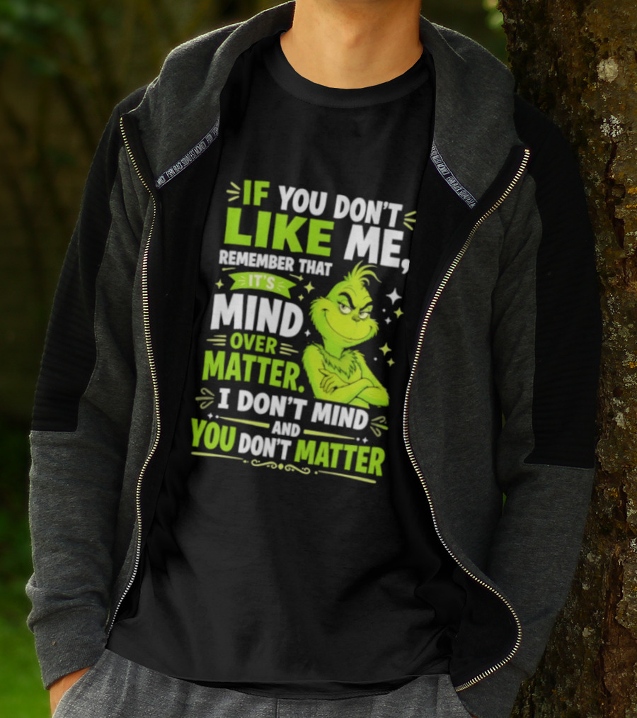 If You Don't Like Me Remember It's Mind Over Matter I Don't Mind And You Don't Matter The Grinch T-Shirt