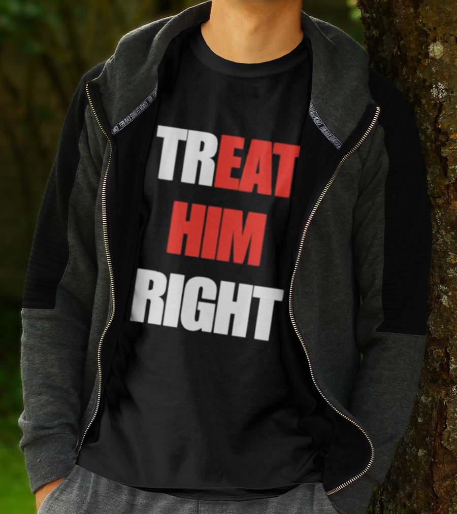 Treat Him Right Eat Him T-Shirt