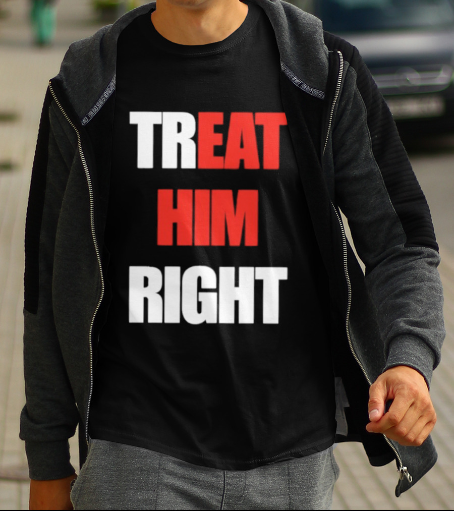 Treat Him Right Eat Him T-Shirt