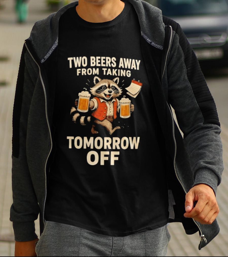 Two Beers Away From Taking Tomorrow Off Raccoon With Beers And Calendar T-Shirt