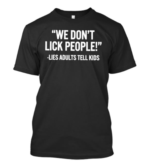 We Don't Lick People Lies Adults Tell Kids T-Shirt