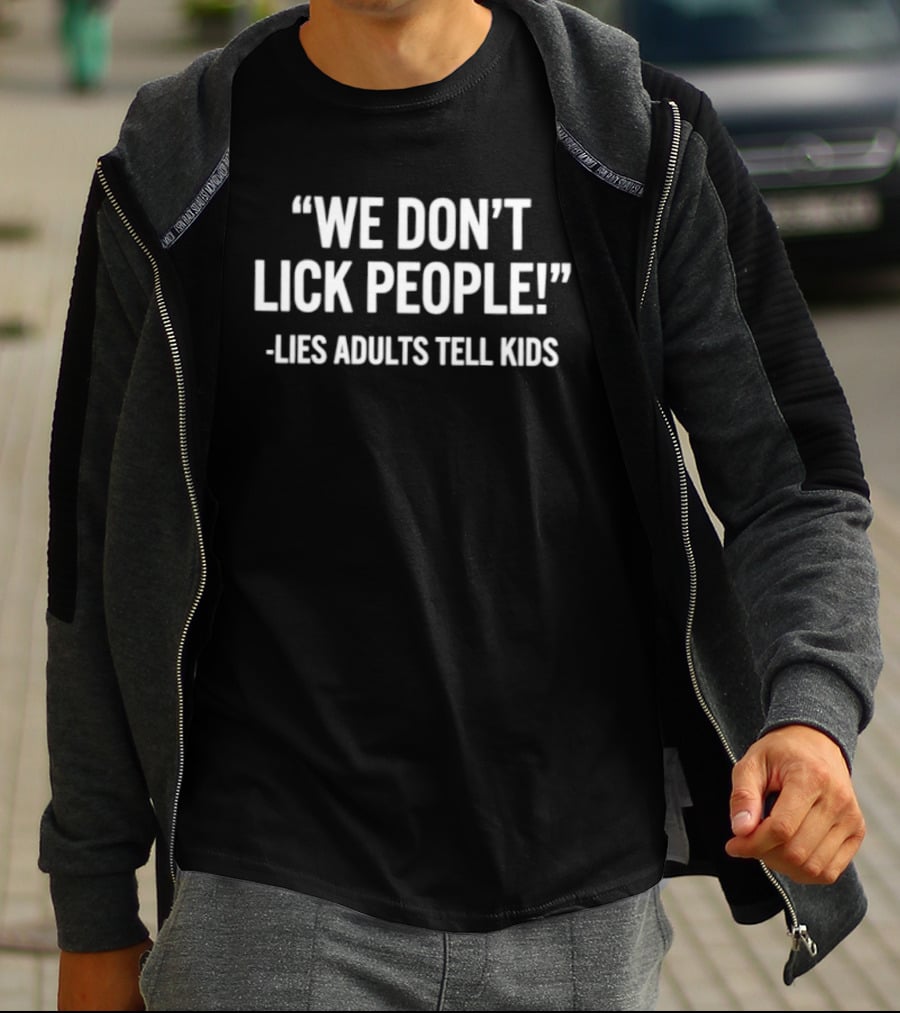 We Don't Lick People Lies Adults Tell Kids T-Shirt