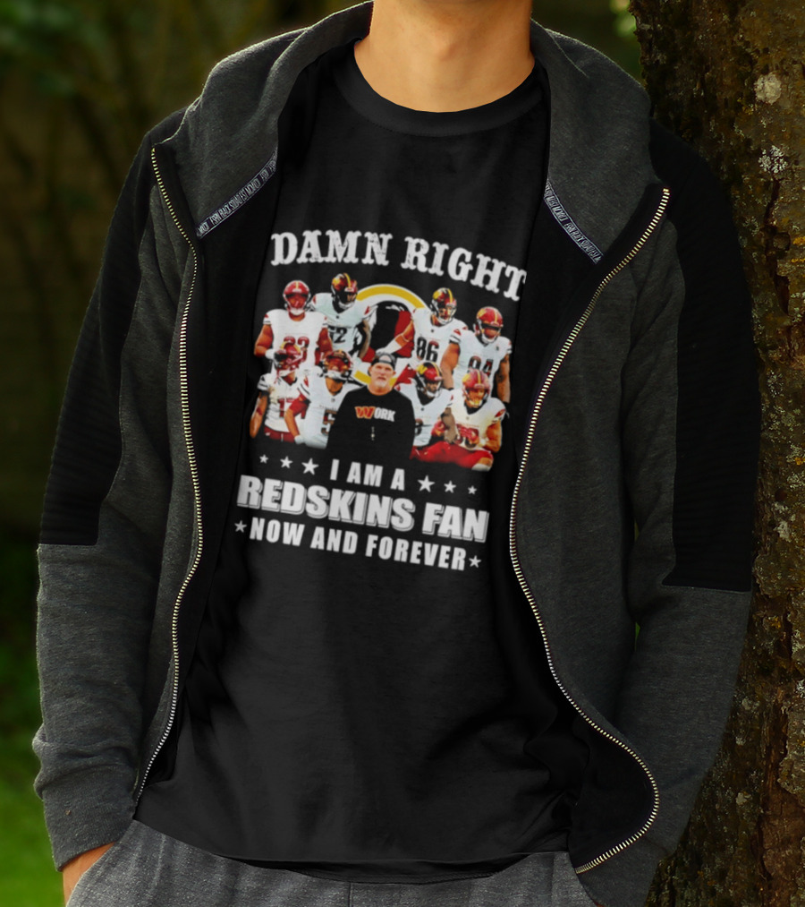 Damn Right I Am A Redskins Fan Now And Forever T-Shirt