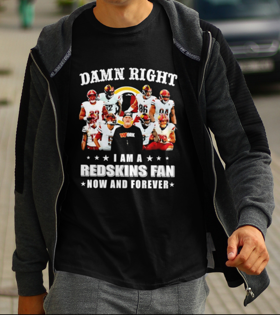 Damn Right I Am A Redskins Fan Now And Forever T-Shirt