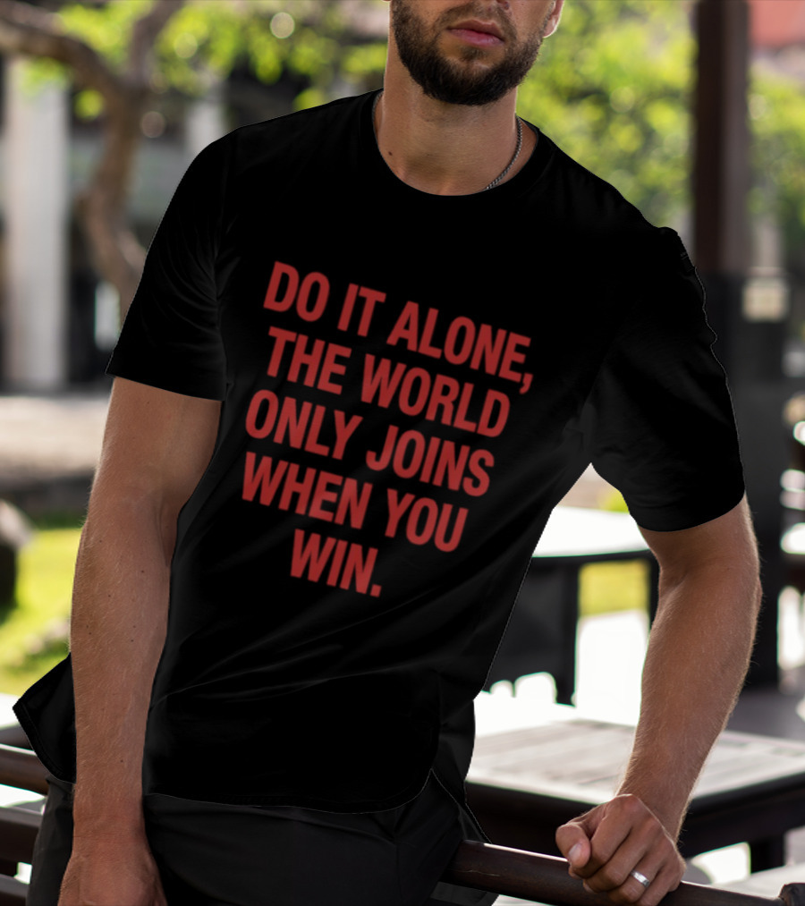 Do It Alone The World Only Joins When You Win Bold Motivational T-Shirt