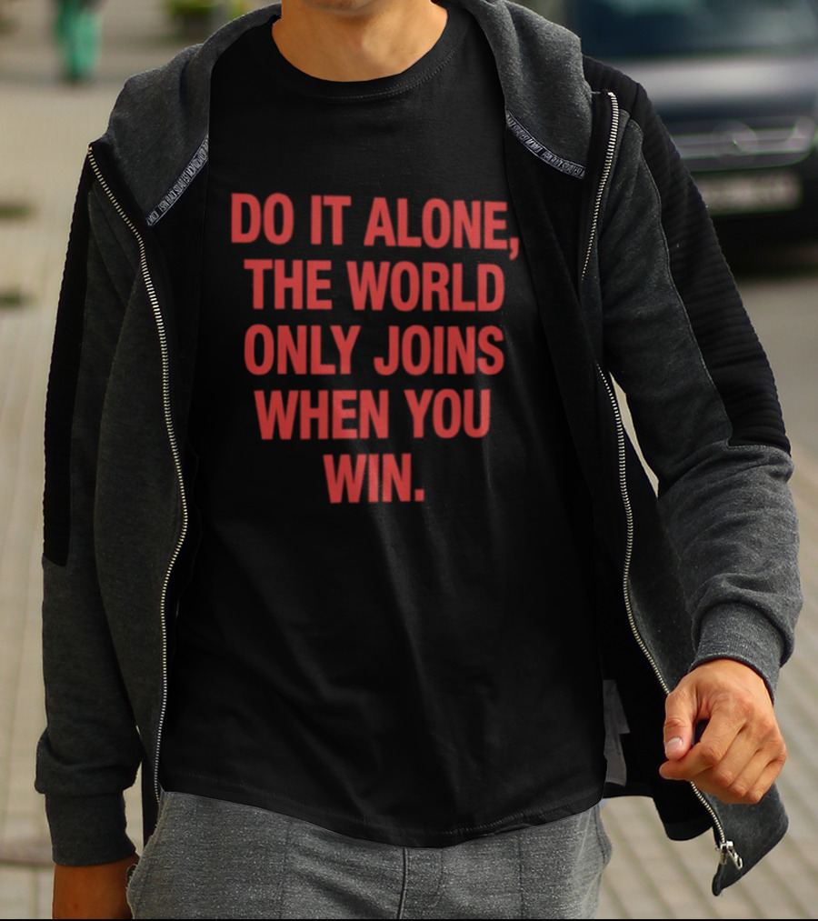 Do It Alone The World Only Joins When You Win Bold Motivational T-Shirt