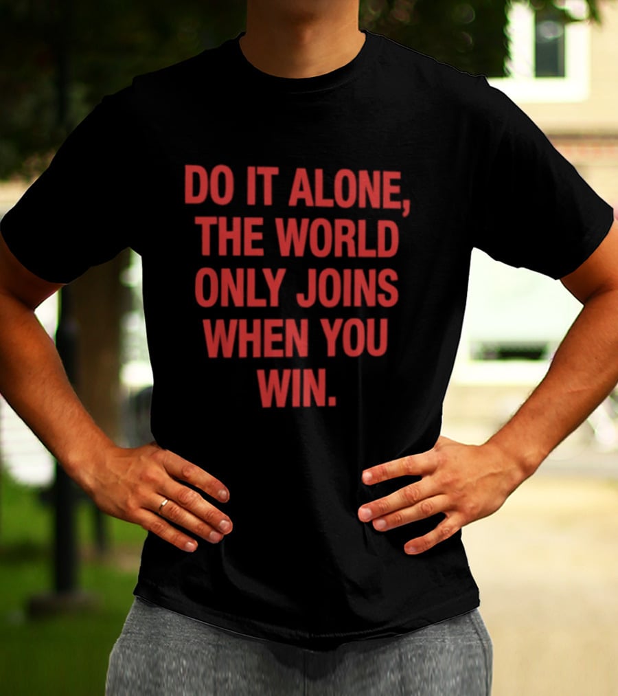Do It Alone The World Only Joins When You Win Bold Motivational T-Shirt