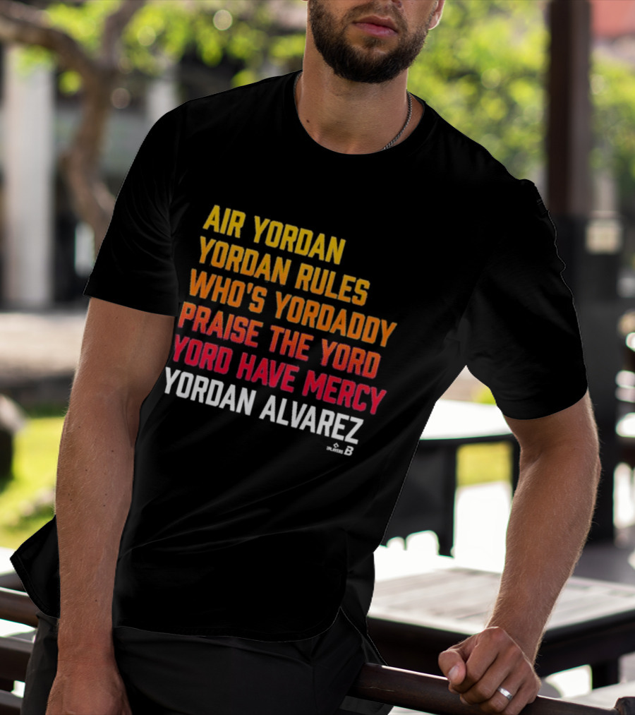 Air Yordan Yordan Alvarez Rules Who's Yordaddy Praise The Yord Yord Have Mercy T-Shirt