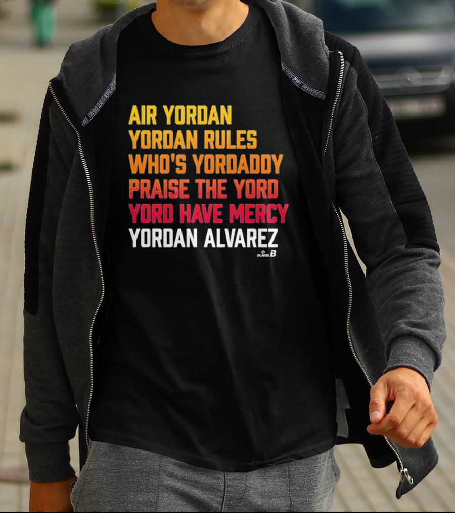 Air Yordan Yordan Alvarez Rules Who's Yordaddy Praise The Yord Yord Have Mercy T-Shirt