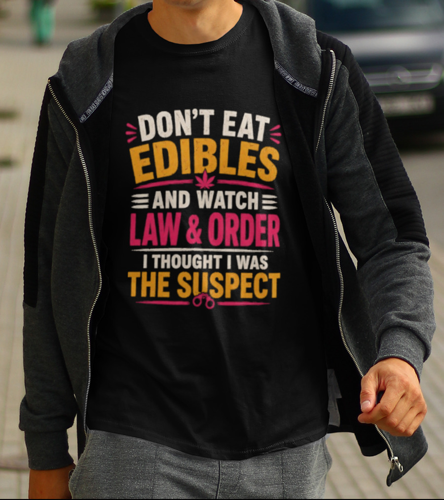 Don't Eat Edibles And Law & Order I Thought I Was The Suspect T-Shirt