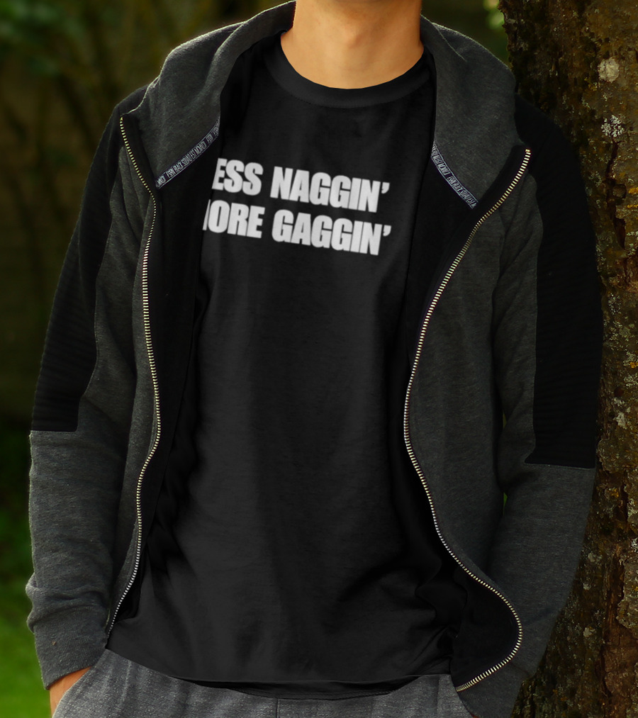 Less Naggin' More Gaggin' Fun Bold Typography Capture Attention T-Shirt