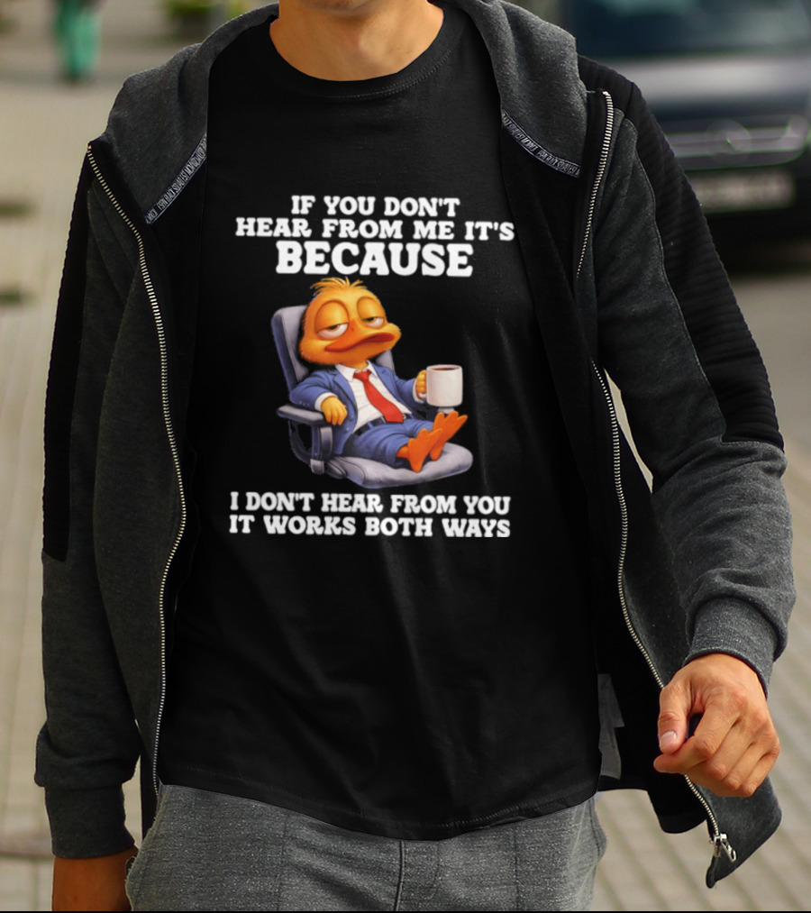 Duck Coffee Humor If You Don't Hear From Me It's Because I Don't Hear From You It Works Both Ways T-Shirt