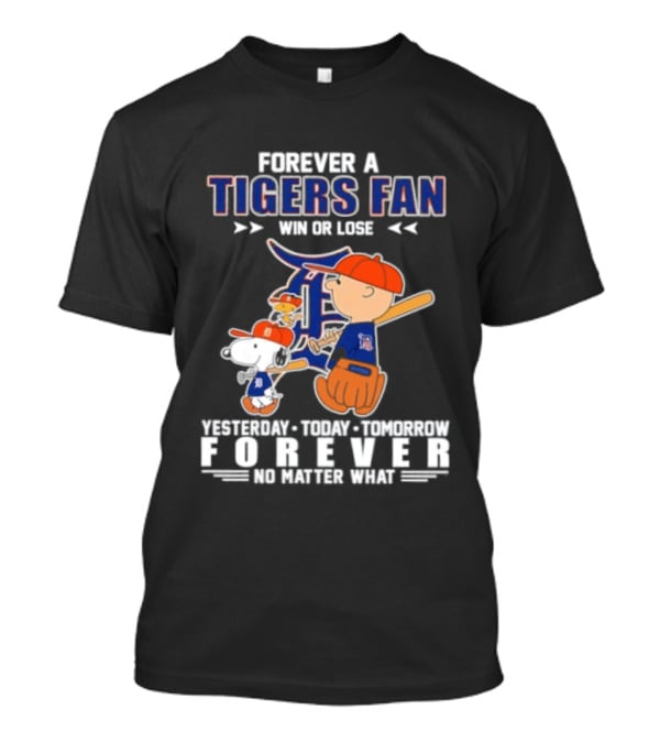 Forever A Tigers Fan Win Or Lose Yesterday Today Tomorrow Forever No Matter What T-Shirt