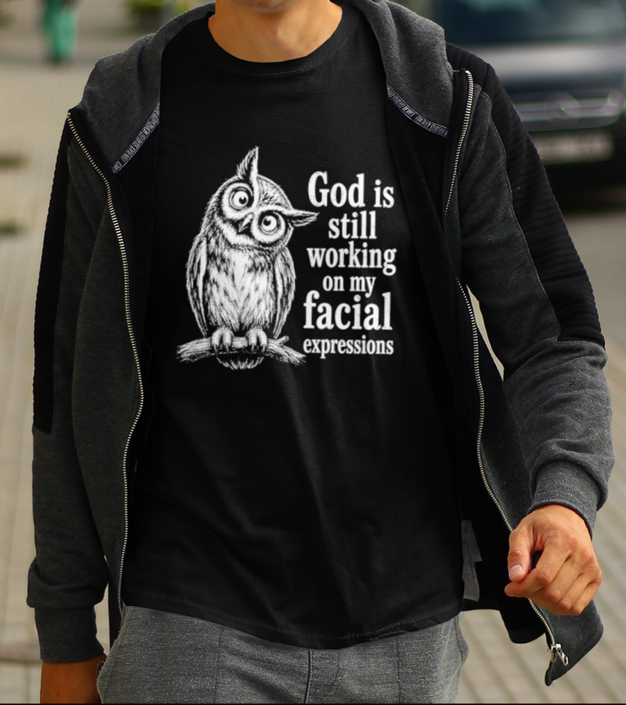 God Is Still Working On My Facial Expressions Owl T-Shirt