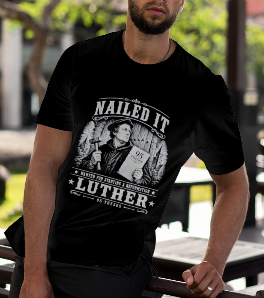 Nailed It Martin Luther Wanted Reformation 95 Theses T-Shirt
