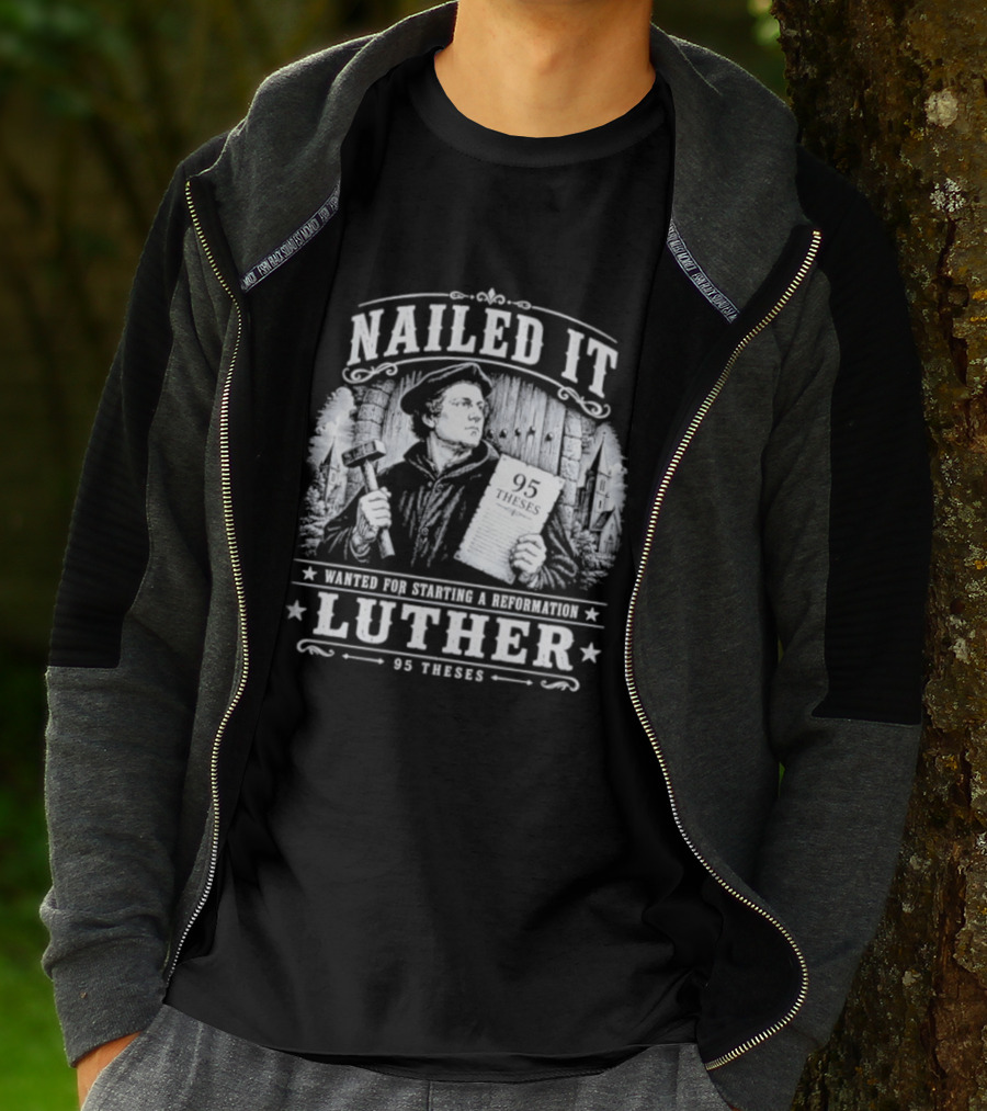 Nailed It Martin Luther Wanted Reformation 95 Theses T-Shirt