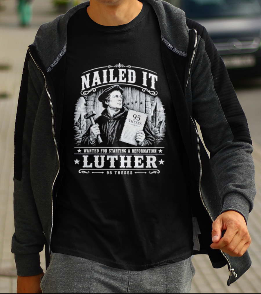 Nailed It Martin Luther Wanted Reformation 95 Theses T-Shirt