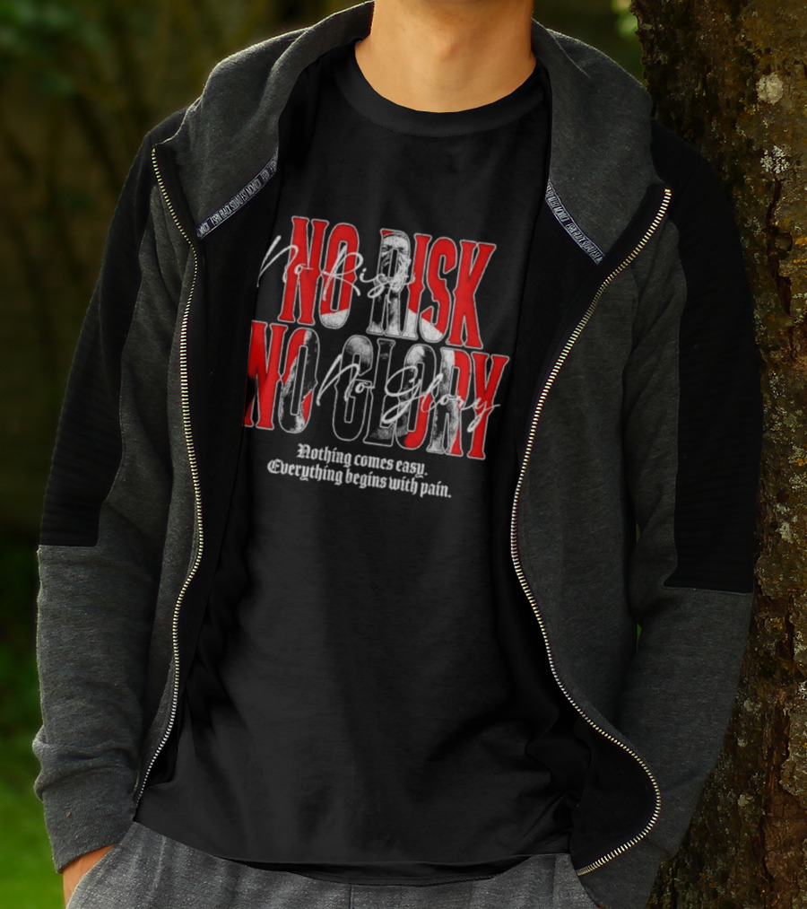 No Risk No Glory Nothing Comes Easy Everything Begins With Pain T-Shirt