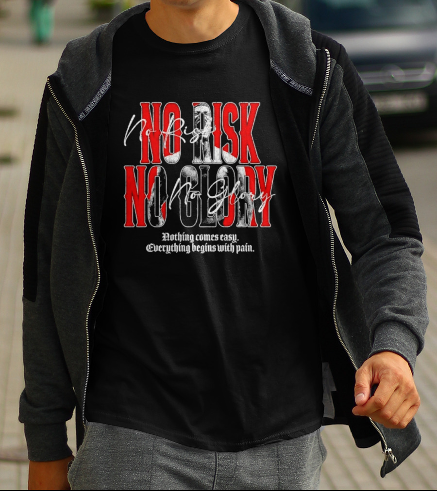 No Risk No Glory Nothing Comes Easy Everything Begins With Pain T-Shirt