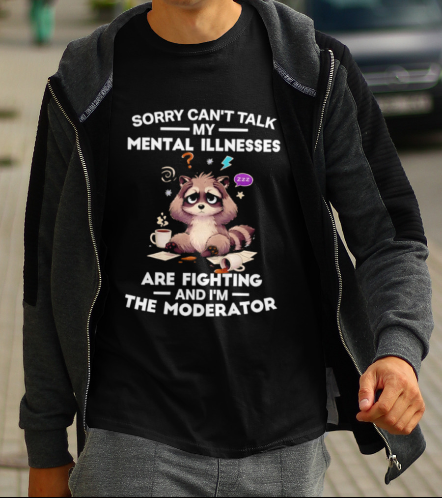 Sorry Can't Talk My Mental Illnesses Are Fighting And I'm The Moderator Raccoon ZZZ Whirlwind Sleepy Cup T-Shirt