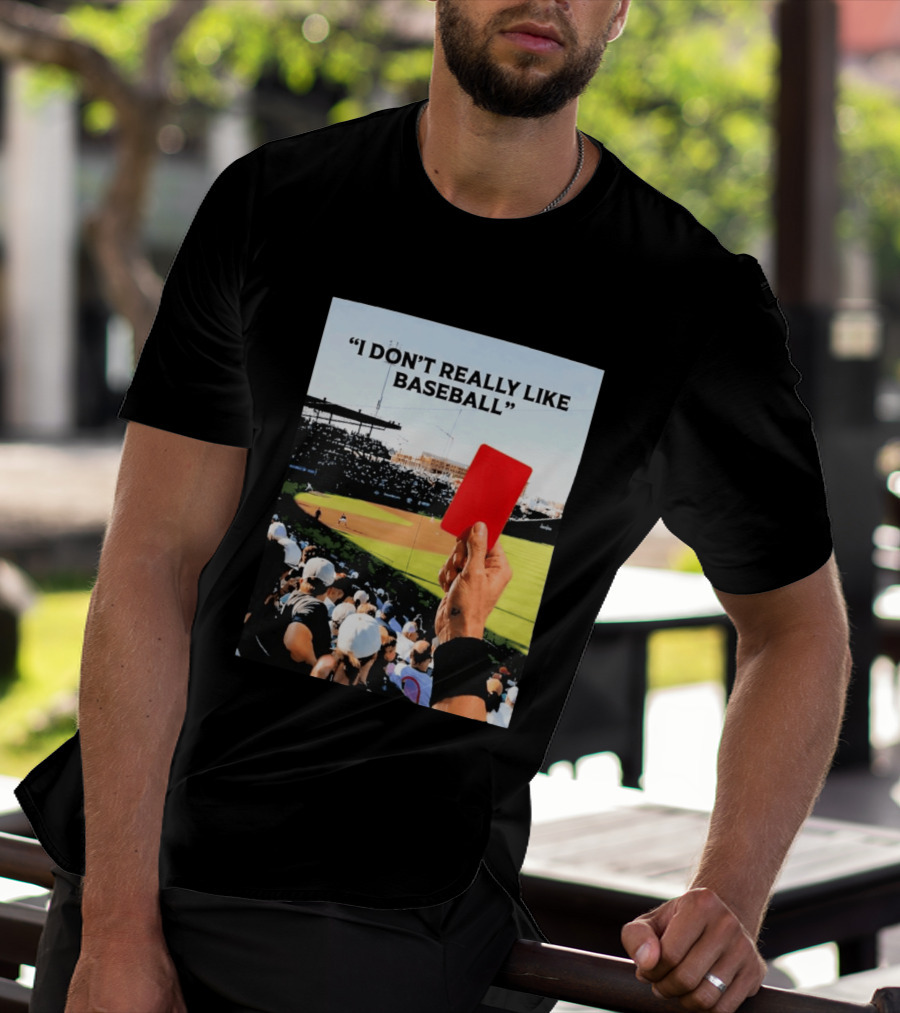 I Don't Really Like Baseball Red Card Baseball Field Crowd T-Shirt