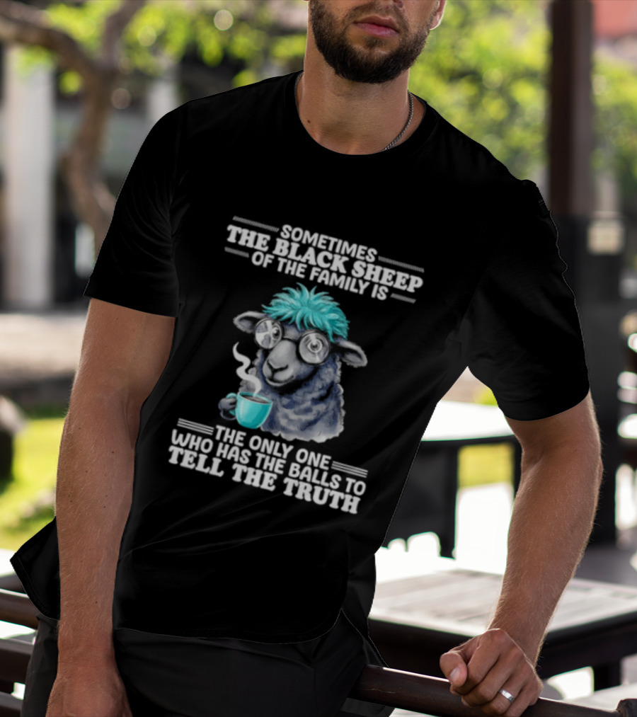 Sometimes The Black Sheep Of The Family Is The Only One Who Has The Balls To Tell The Truth Funny Sheep With Coffee And Glasses T-Shirt