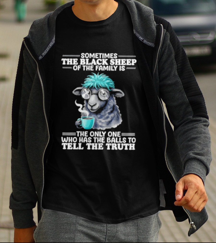 Sometimes The Black Sheep Of The Family Is The Only One Who Has The Balls To Tell The Truth Funny Sheep With Coffee And Glasses T-Shirt