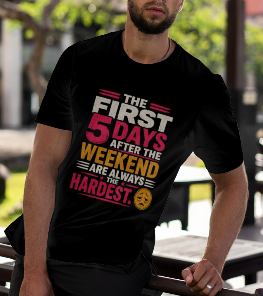 The First 5 Days After The Weekend Are Always The Hardest Emoji T-Shirt