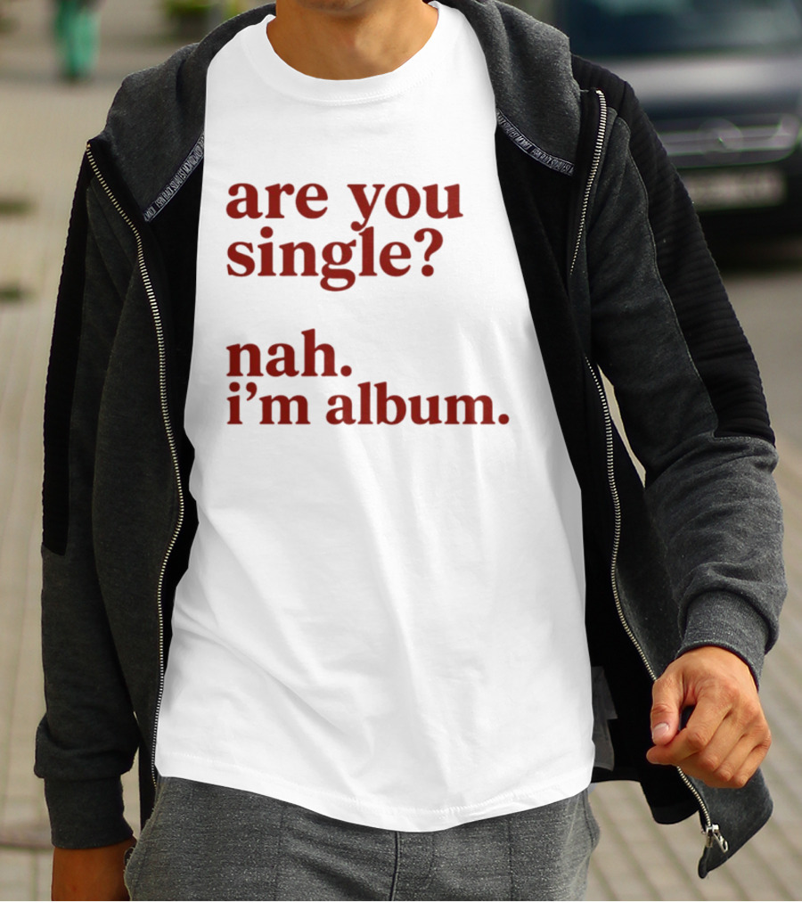 Are You Single Nah I'm Album Music Lover Lyrics Humor T-Shirt