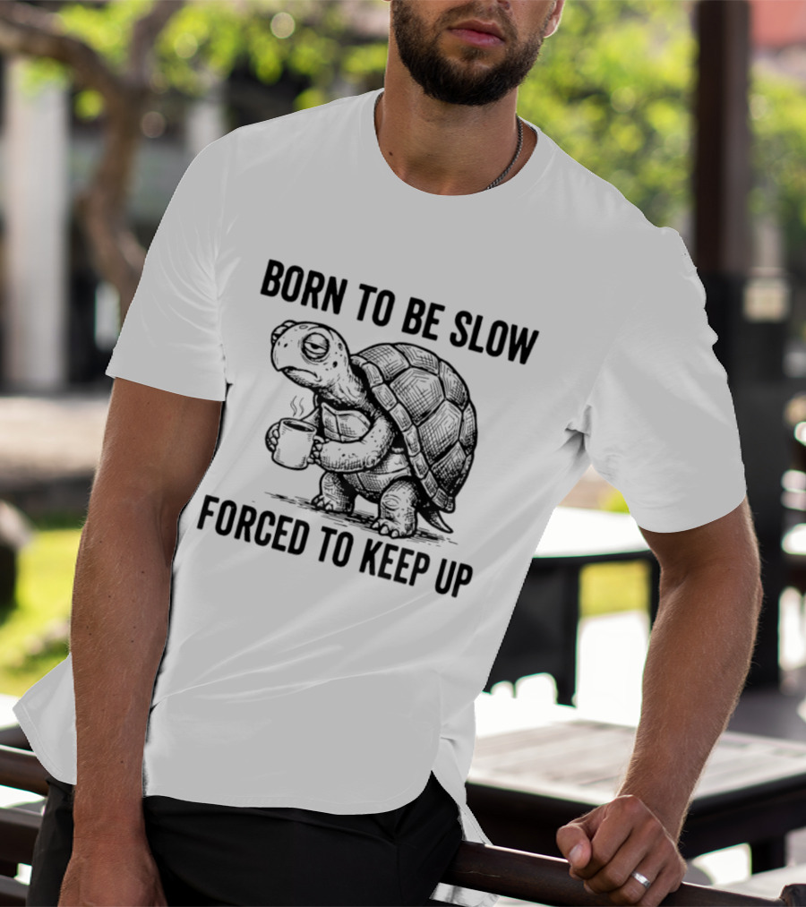 Born To Be Slow Forced To Keep Up Turtle With Coffee Cup T-Shirt
