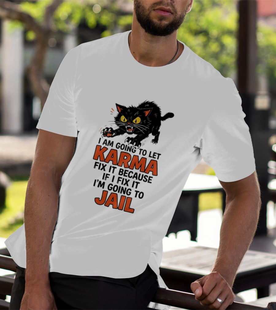 Karma Cat I Am Going To Let Karma Fix It If I Fix It I'm Going To Jail T-Shirt